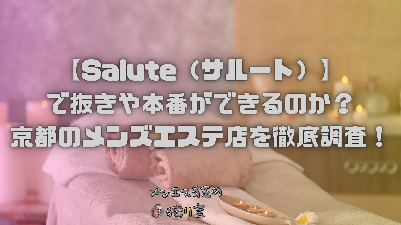 【Salute（サルート）】で抜きや本番ができるのか？京都のメンズエステ店を徹底調査！