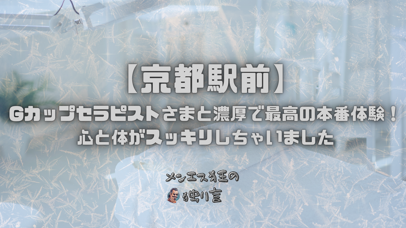 【京都駅前】のGカップセラピストさまと濃厚で最高の本番体験！心と体がスッキリしちゃいました