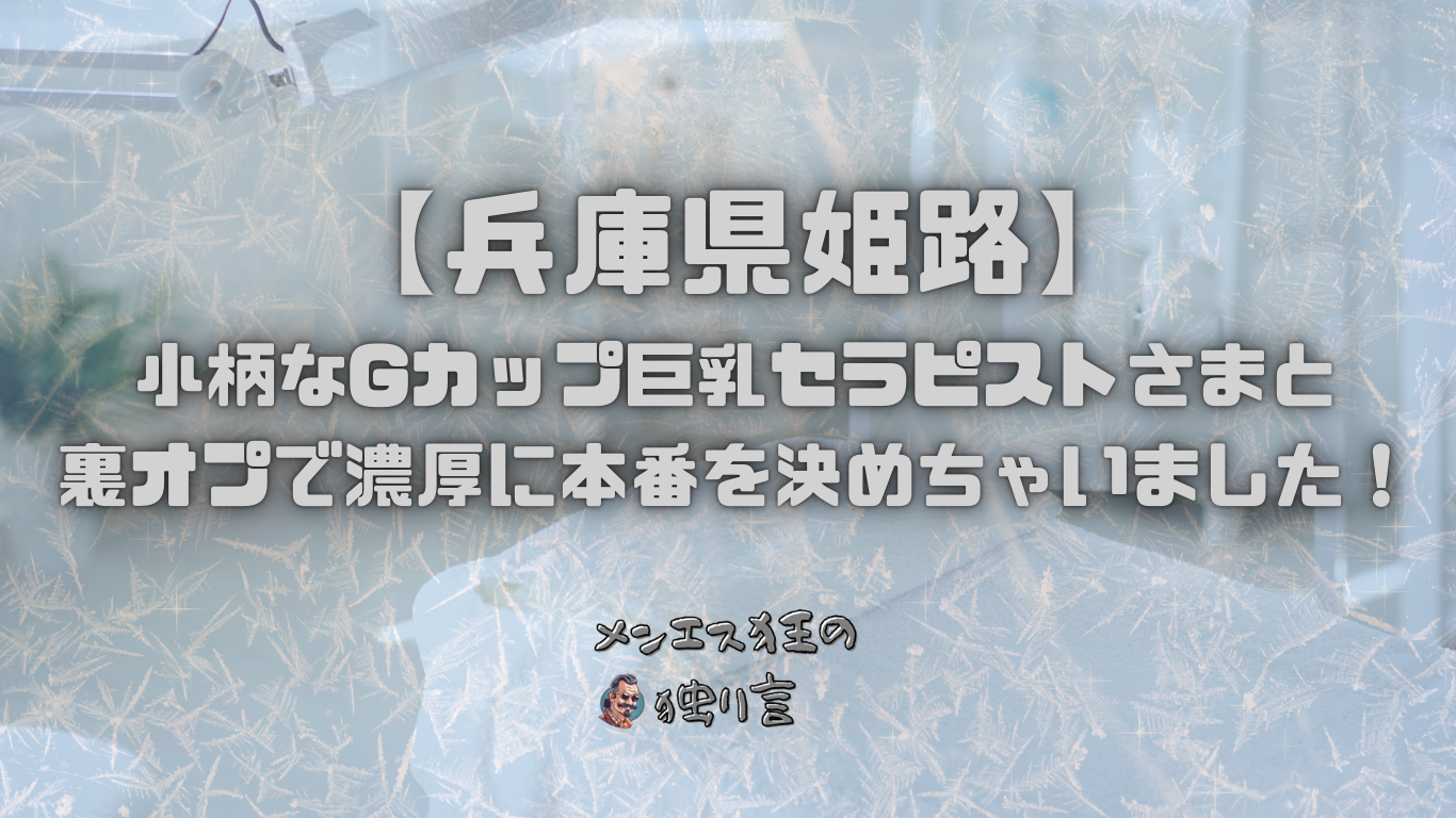 【兵庫県姫路】の小柄なGカップ巨乳セラピストさまと裏オプで濃厚に本番を決めちゃいました！
